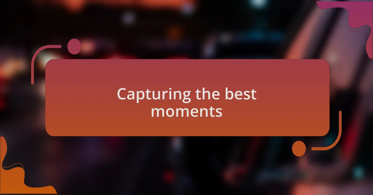 Capturing the best moments