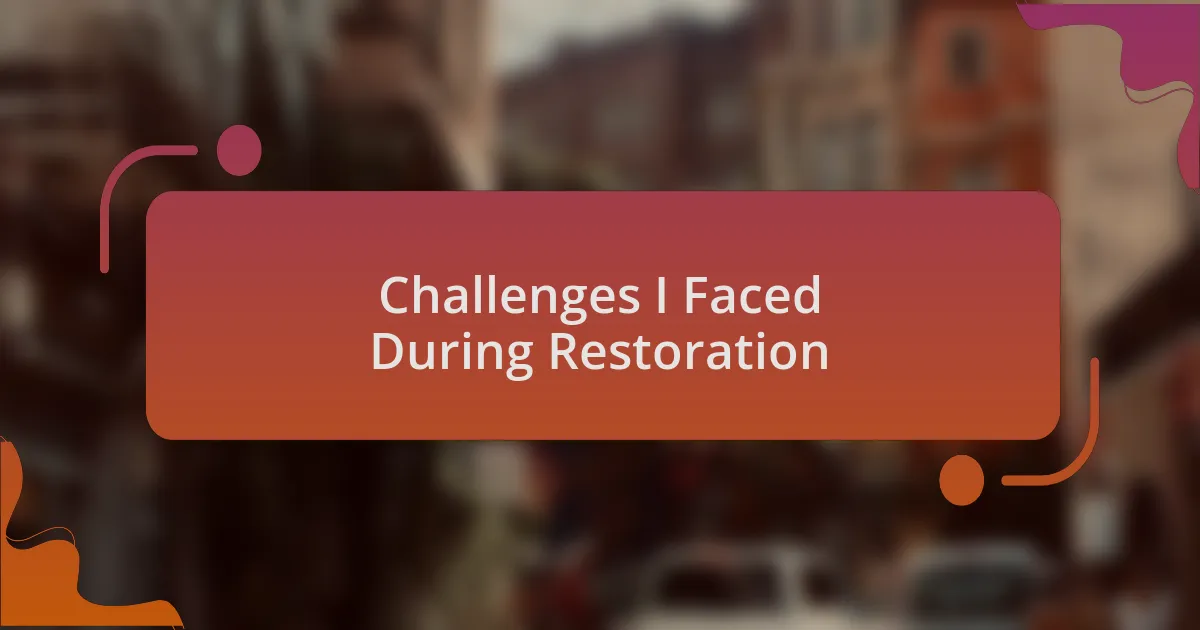 Challenges I Faced During Restoration