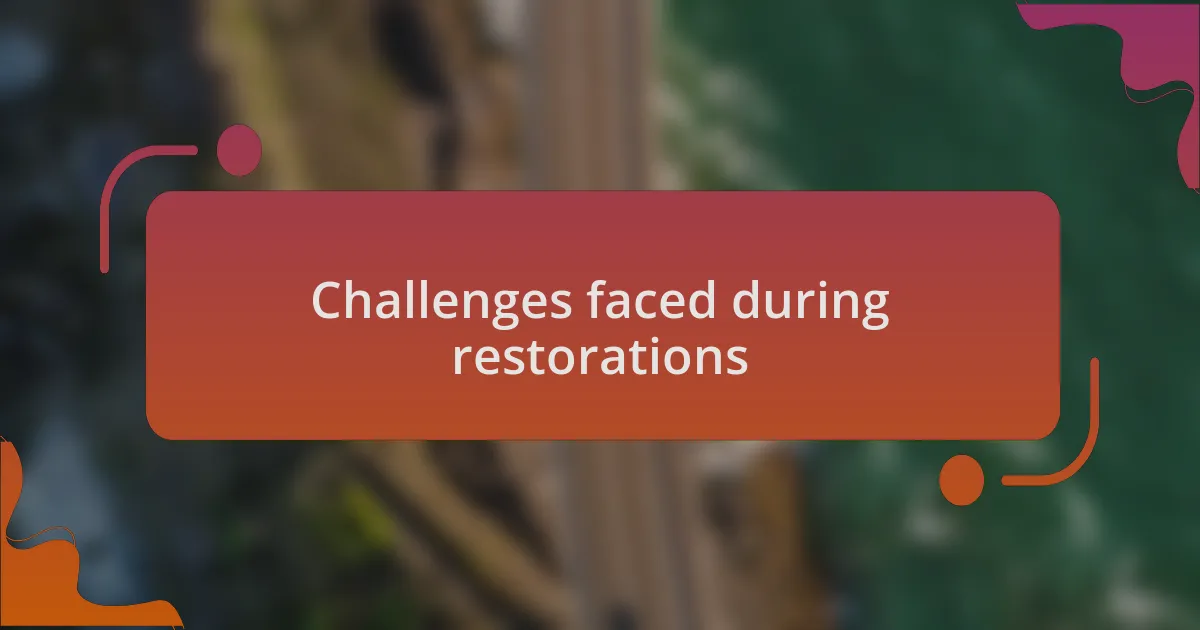 Challenges faced during restorations