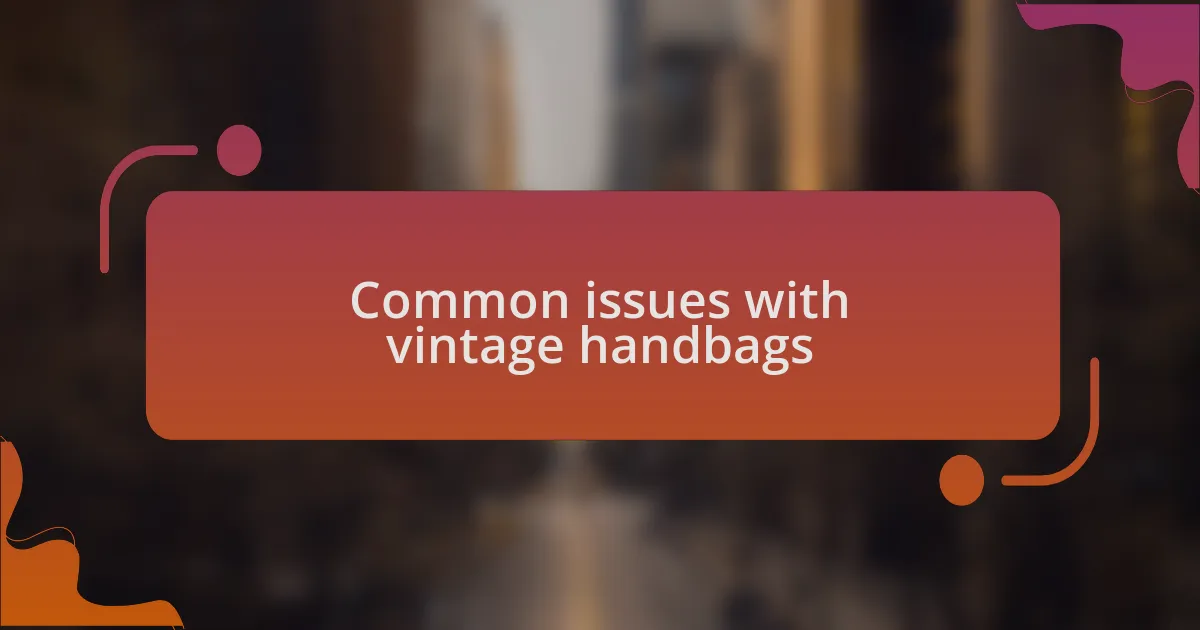 Common issues with vintage handbags