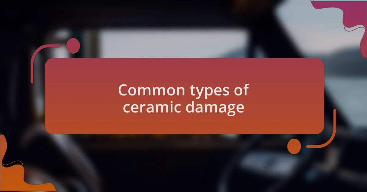 Common types of ceramic damage