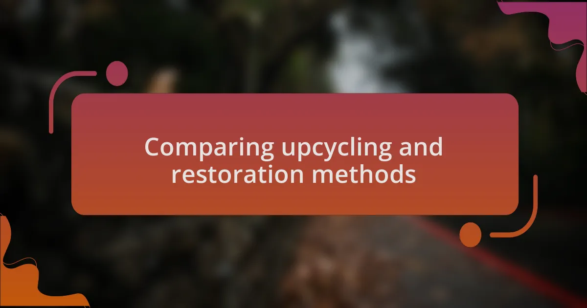Comparing upcycling and restoration methods