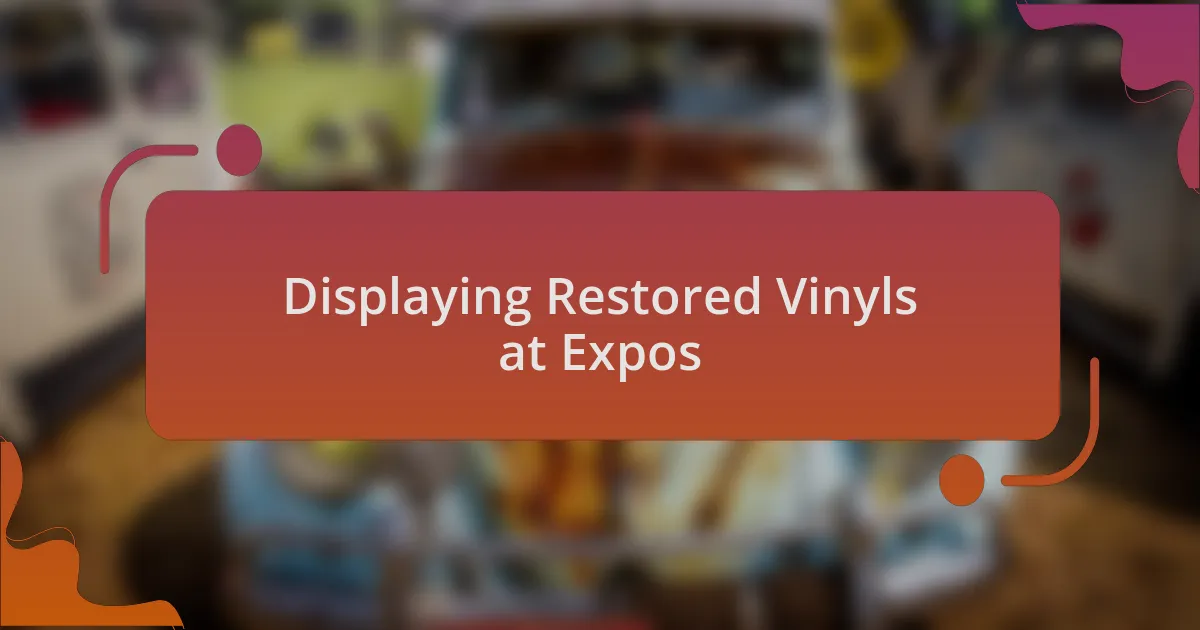 Displaying Restored Vinyls at Expos
