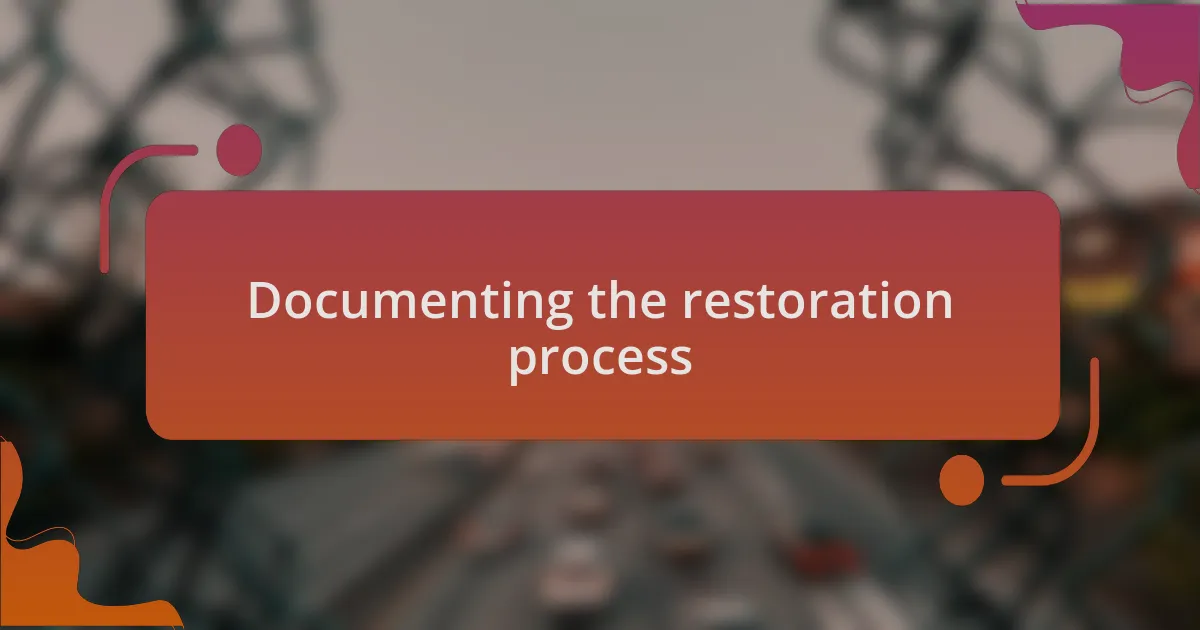 Documenting the restoration process