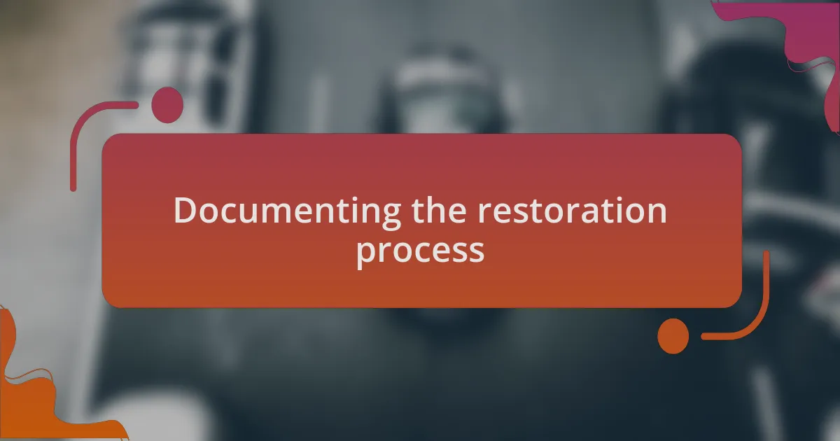 Documenting the restoration process