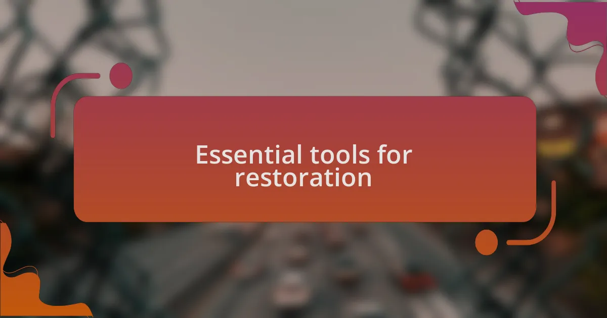 Essential tools for restoration