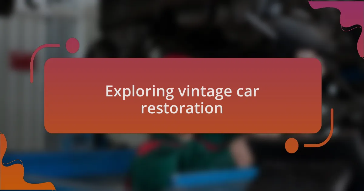 Exploring vintage car restoration