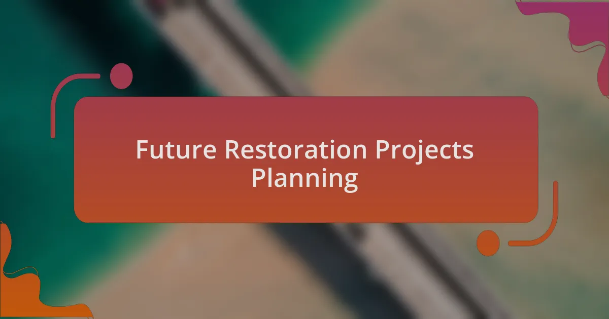Future Restoration Projects Planning