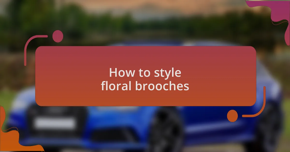 How to style floral brooches