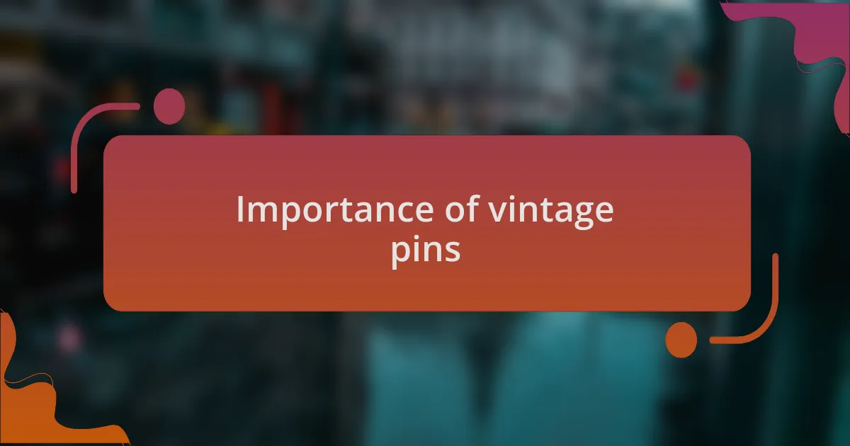 Importance of vintage pins