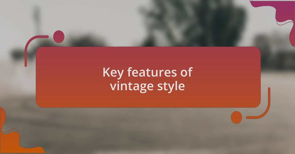 Key features of vintage style