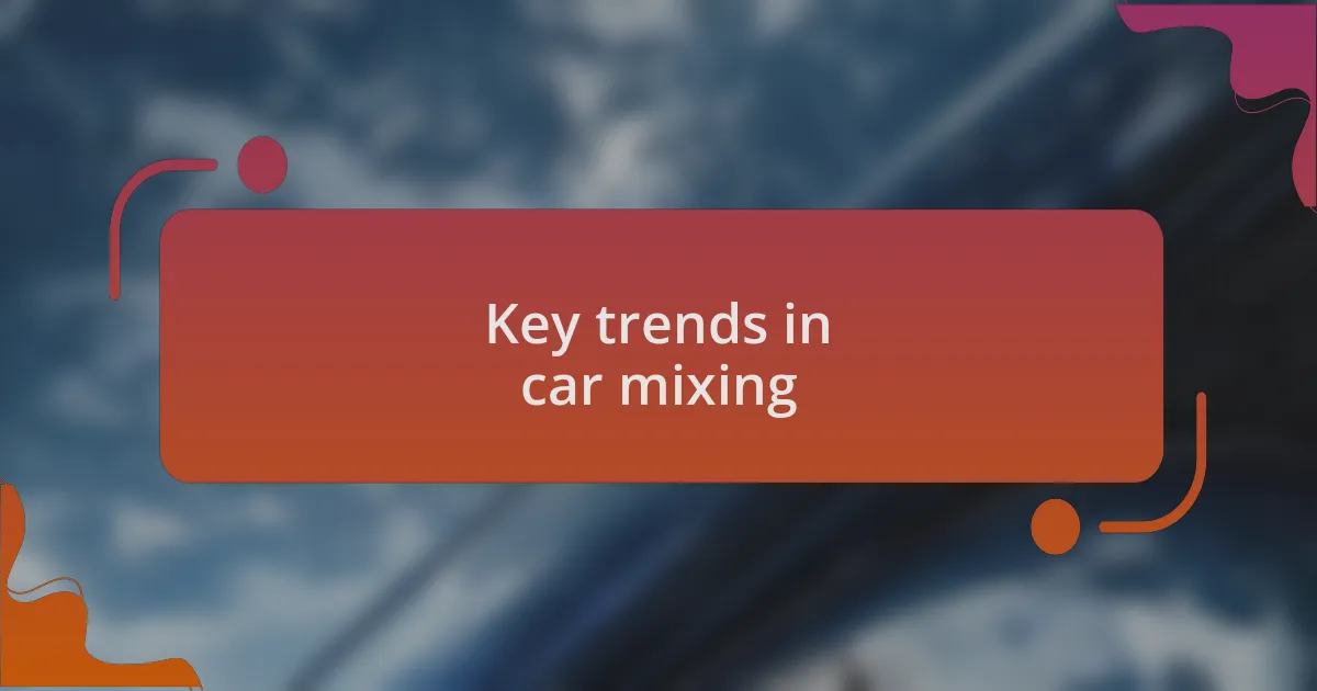 Key trends in car mixing