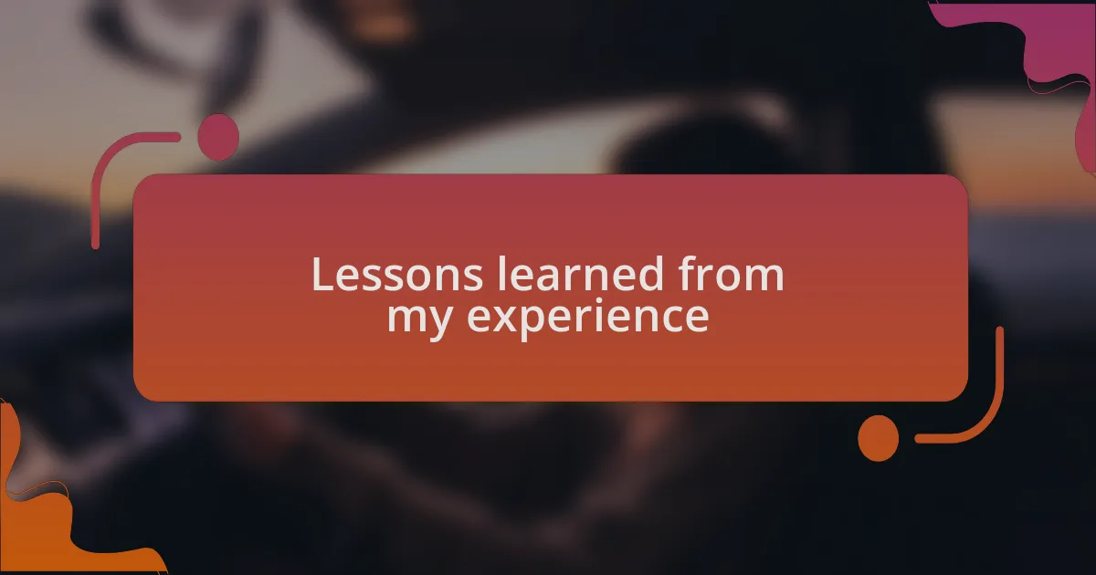 Lessons learned from my experience
