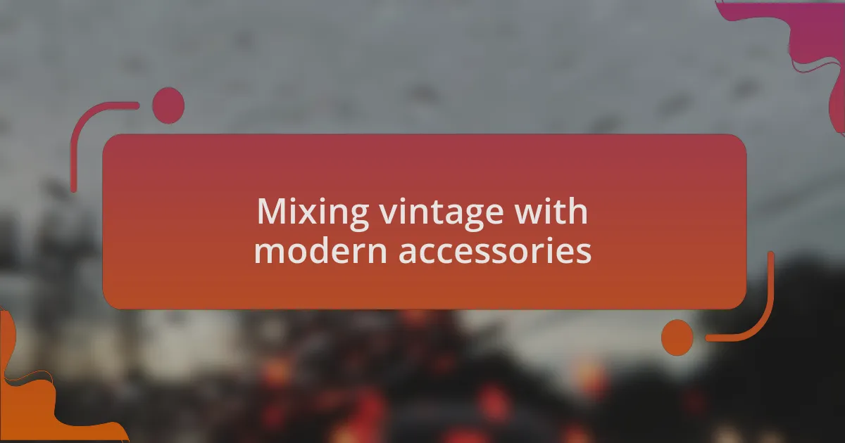 Mixing vintage with modern accessories