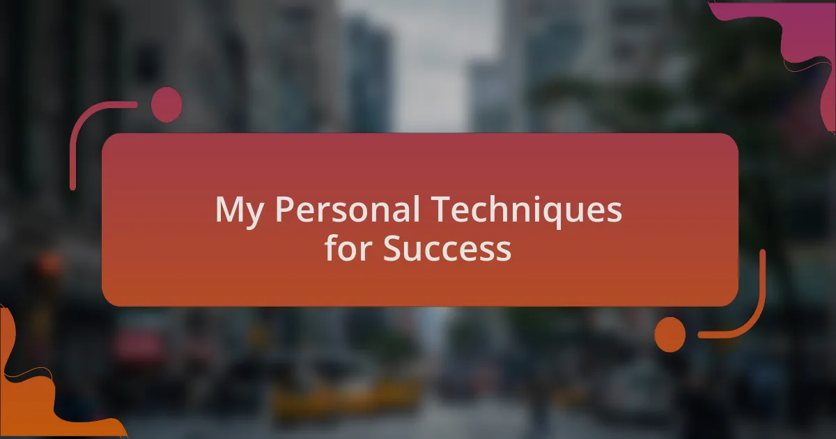 My Personal Techniques for Success