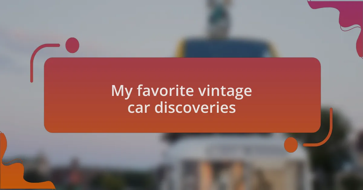 My favorite vintage car discoveries