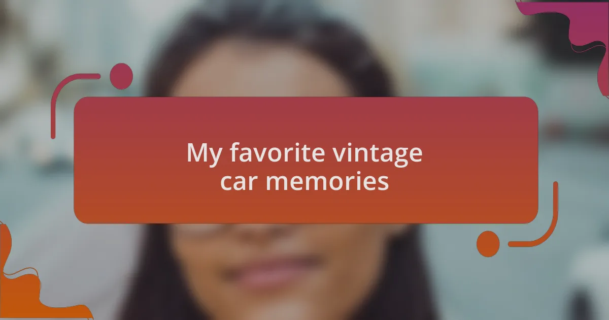 My favorite vintage car memories