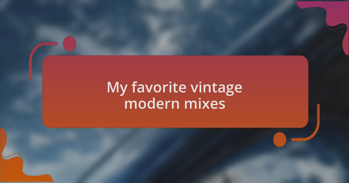 My favorite vintage modern mixes