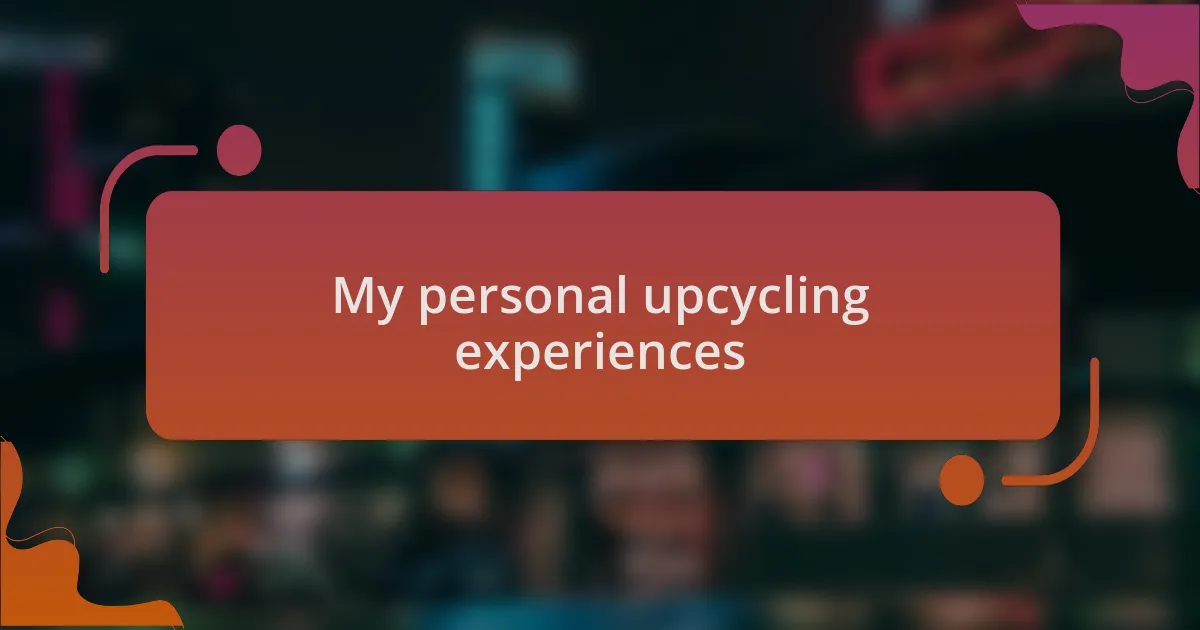 My personal upcycling experiences