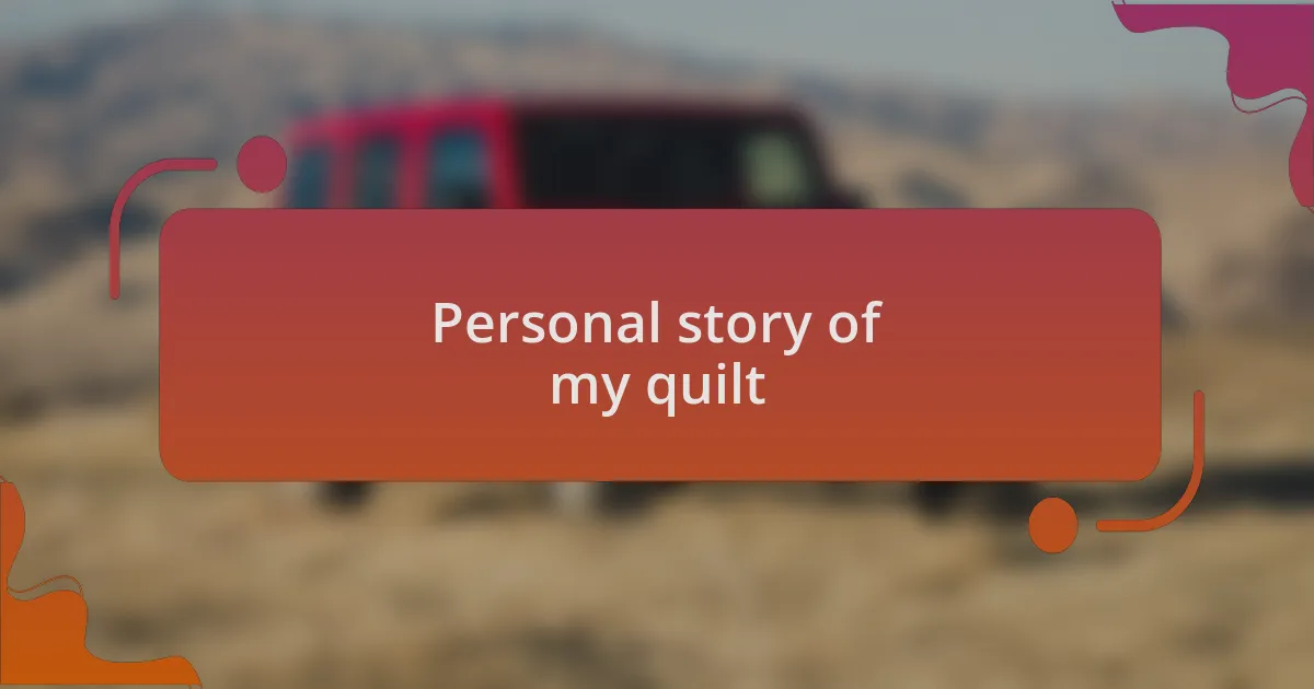 Personal story of my quilt