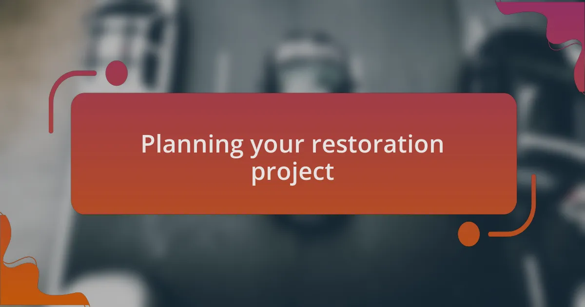Planning your restoration project