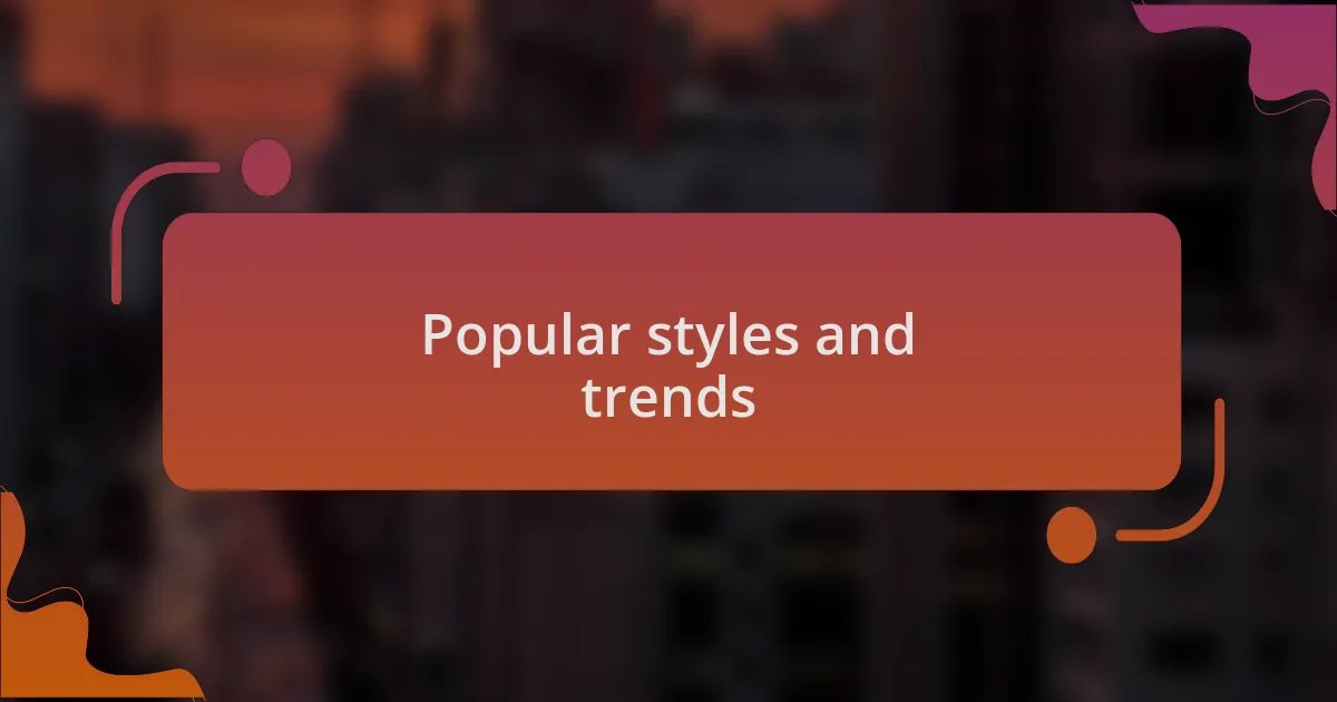 Popular styles and trends