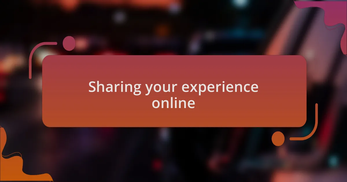 Sharing your experience online
