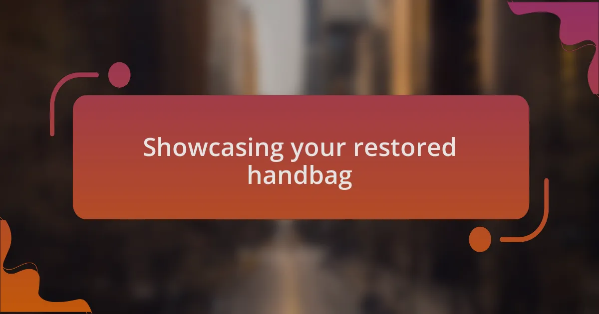 Showcasing your restored handbag