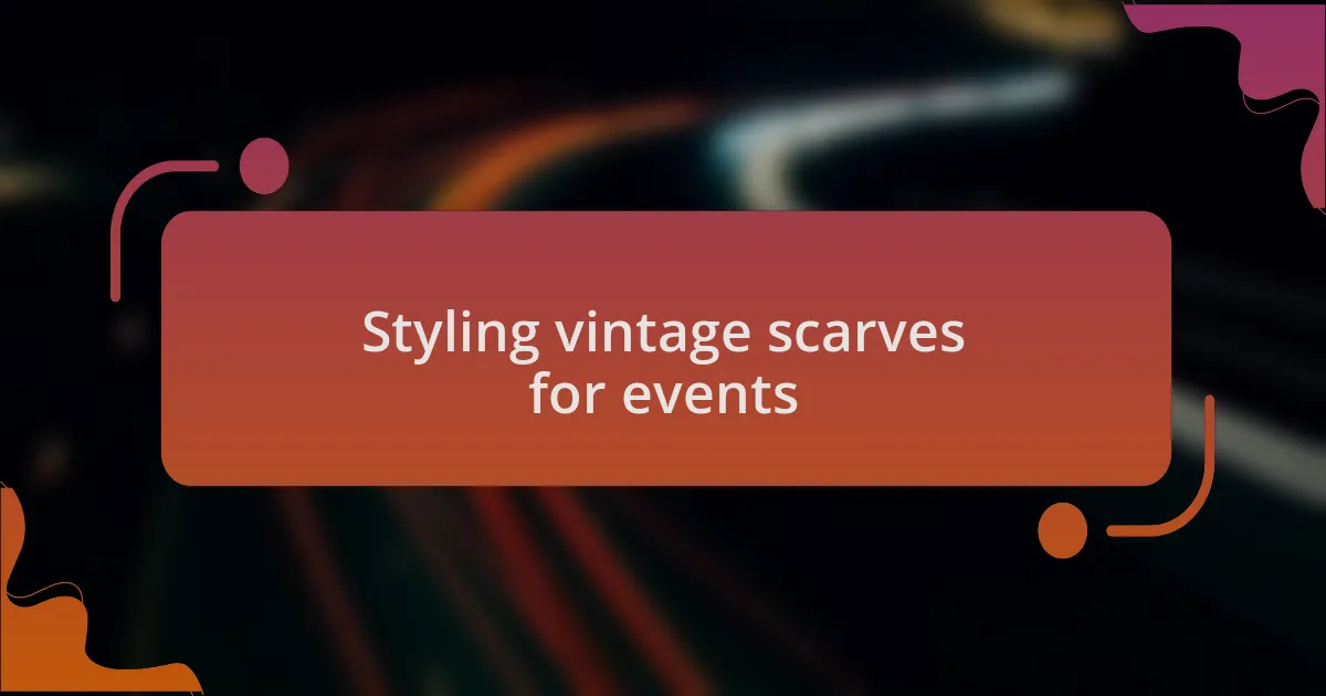 Styling vintage scarves for events