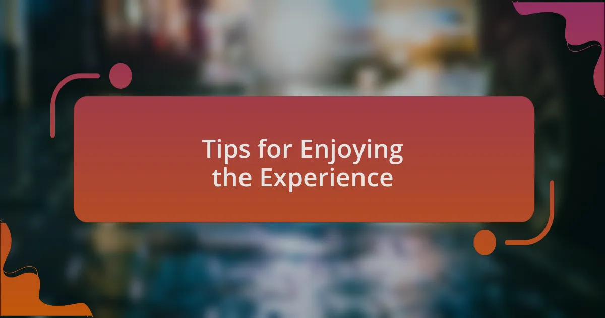 Tips for Enjoying the Experience