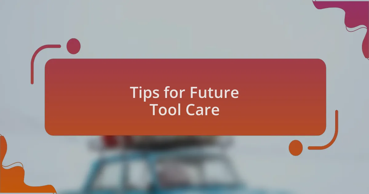 Tips for Future Tool Care
