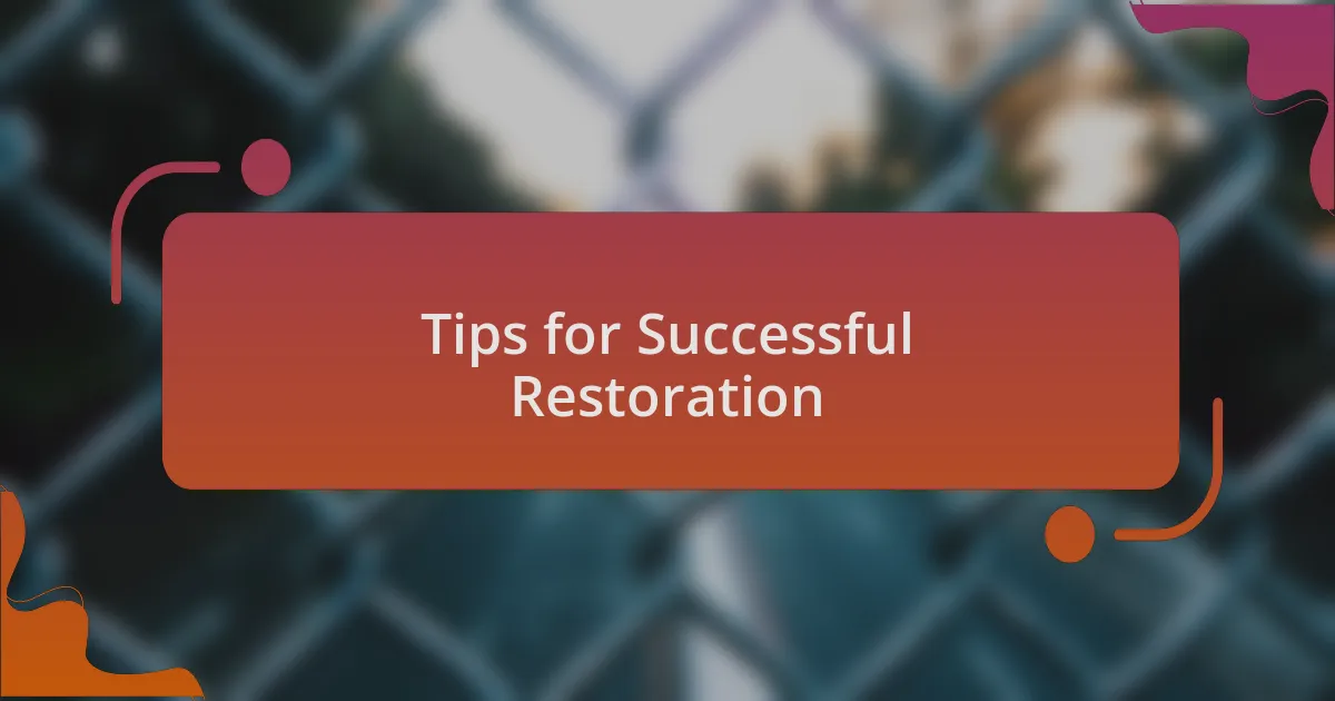 Tips for Successful Restoration