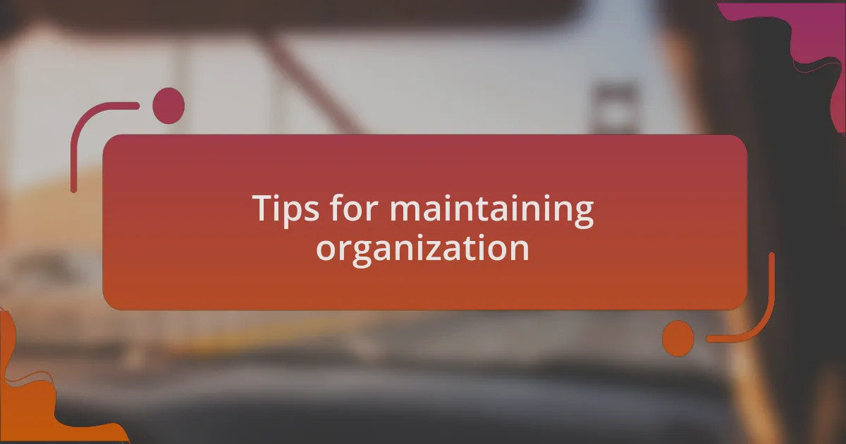 Tips for maintaining organization