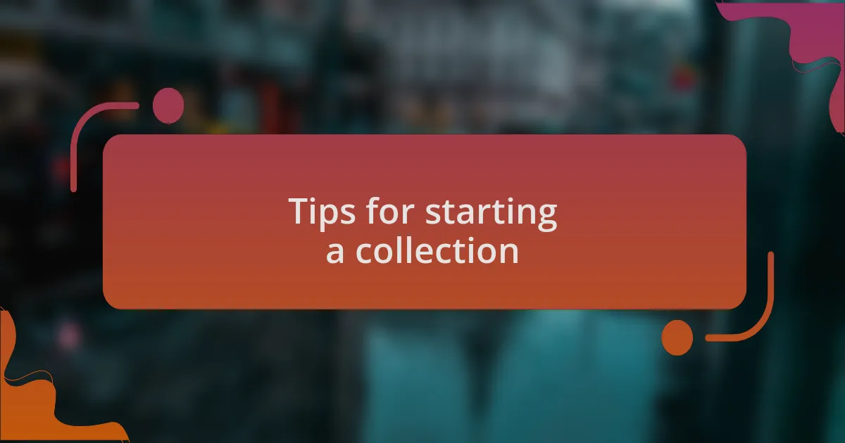 Tips for starting a collection