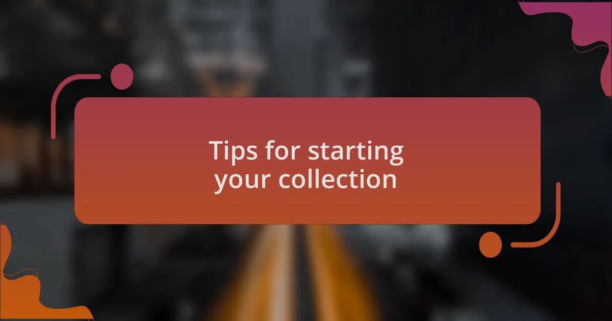 Tips for starting your collection