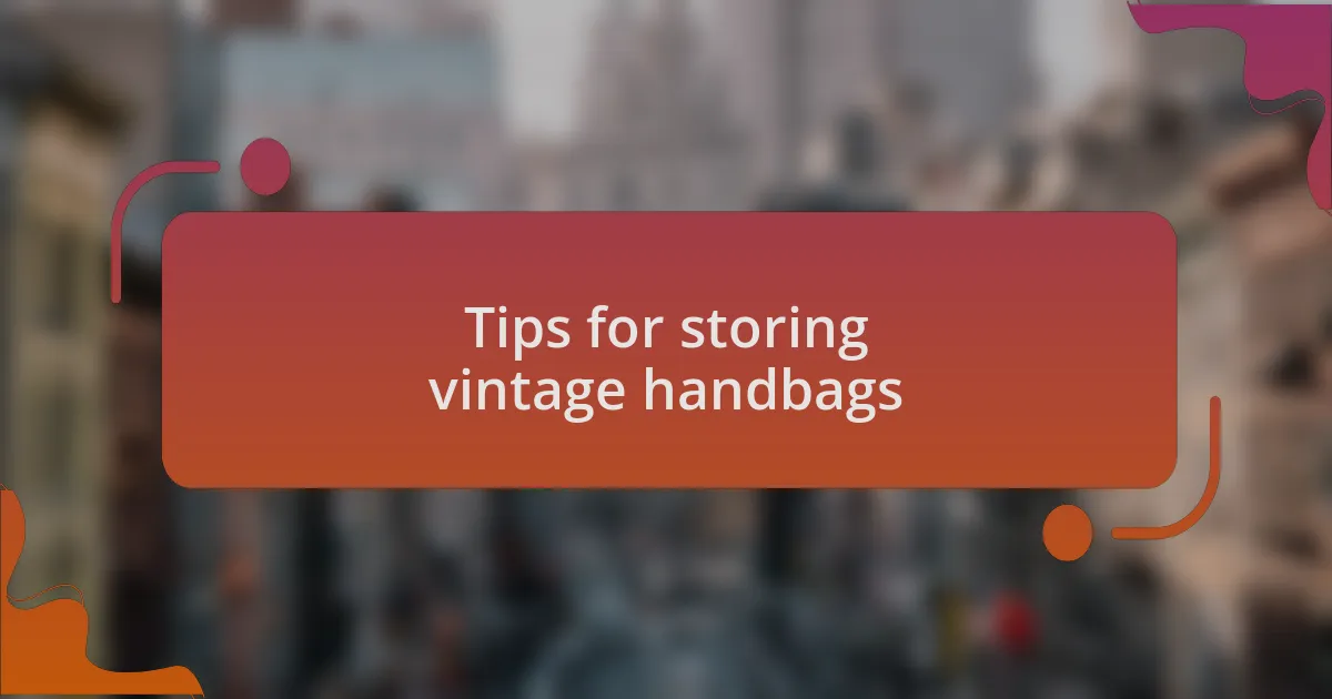 Tips for storing vintage handbags