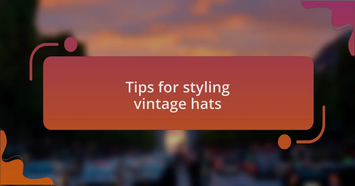 Tips for styling vintage hats