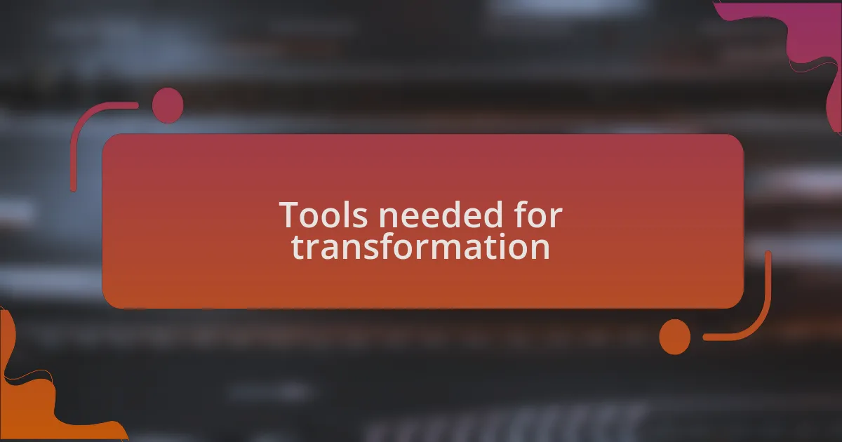 Tools needed for transformation