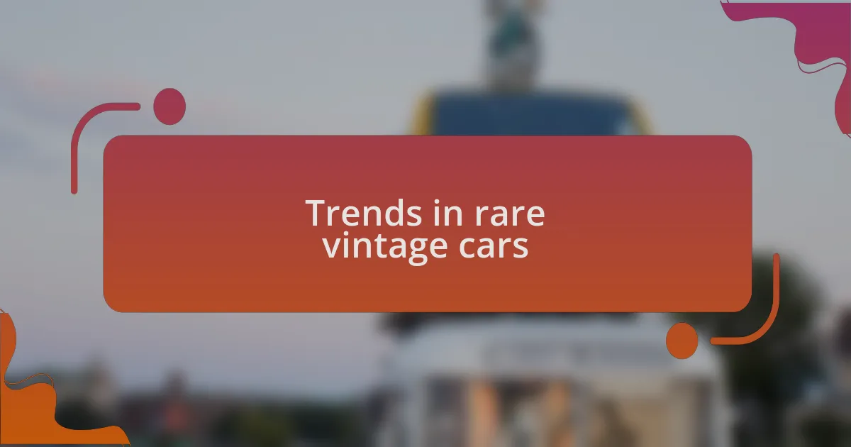 Trends in rare vintage cars