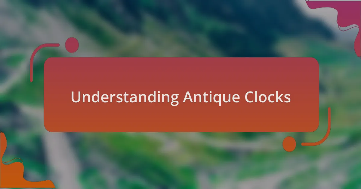 Understanding Antique Clocks