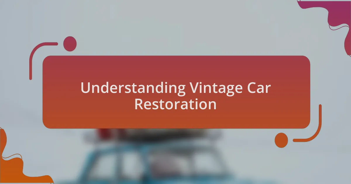 Understanding Vintage Car Restoration