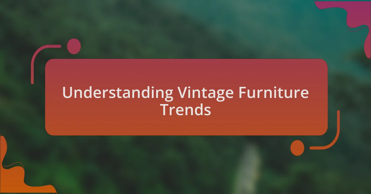 Understanding Vintage Furniture Trends