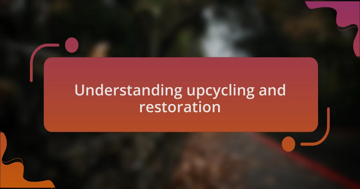 Understanding upcycling and restoration