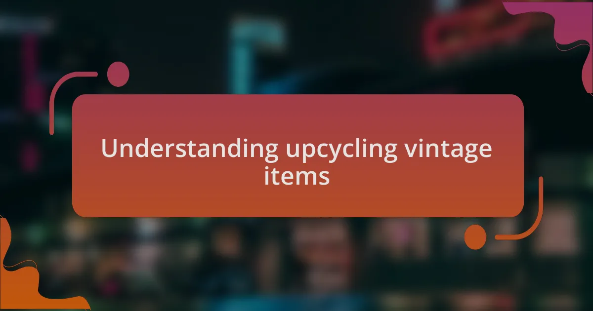 Understanding upcycling vintage items
