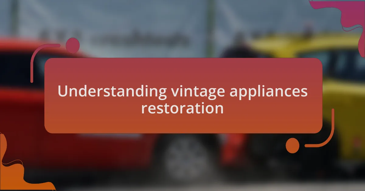 Understanding vintage appliances restoration