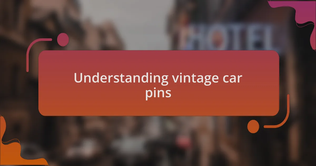 Understanding vintage car pins