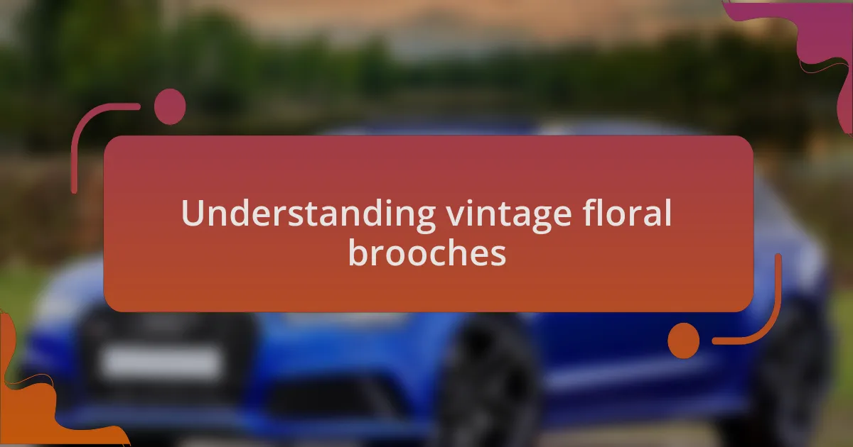 Understanding vintage floral brooches