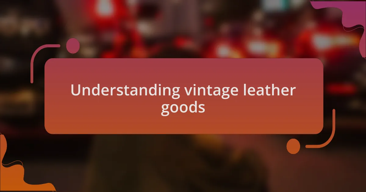 Understanding vintage leather goods
