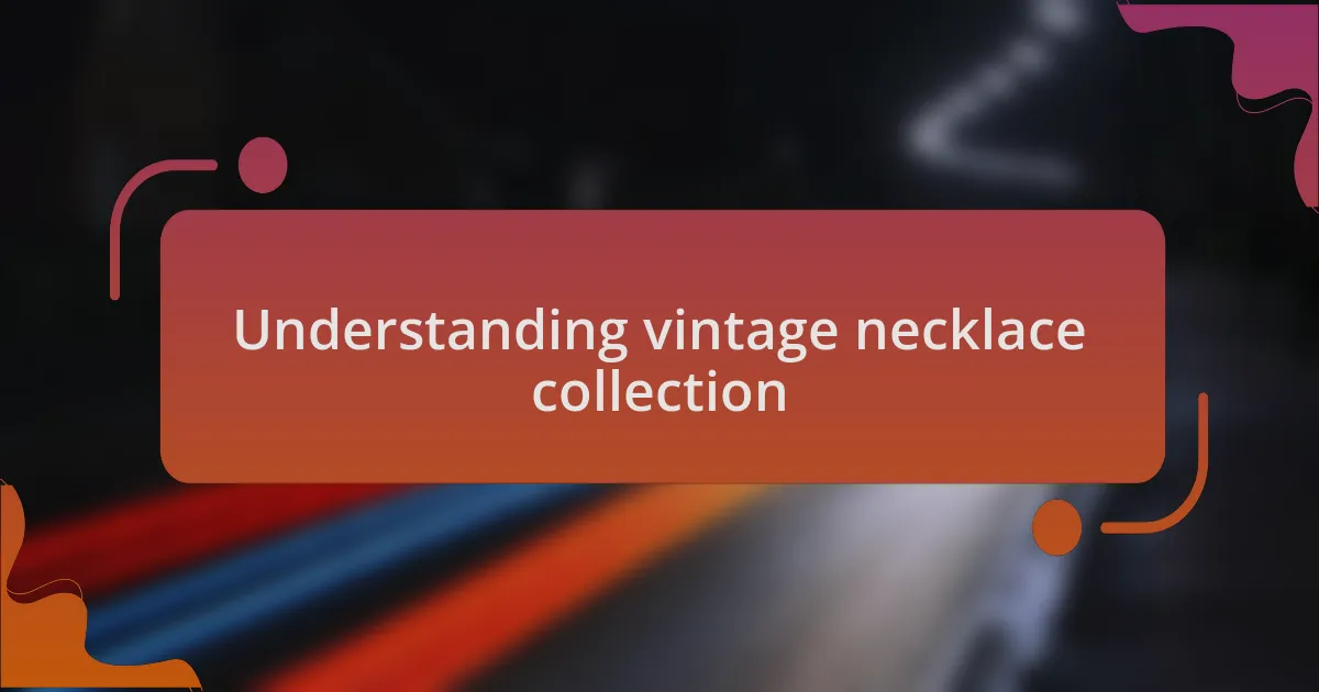 Understanding vintage necklace collection