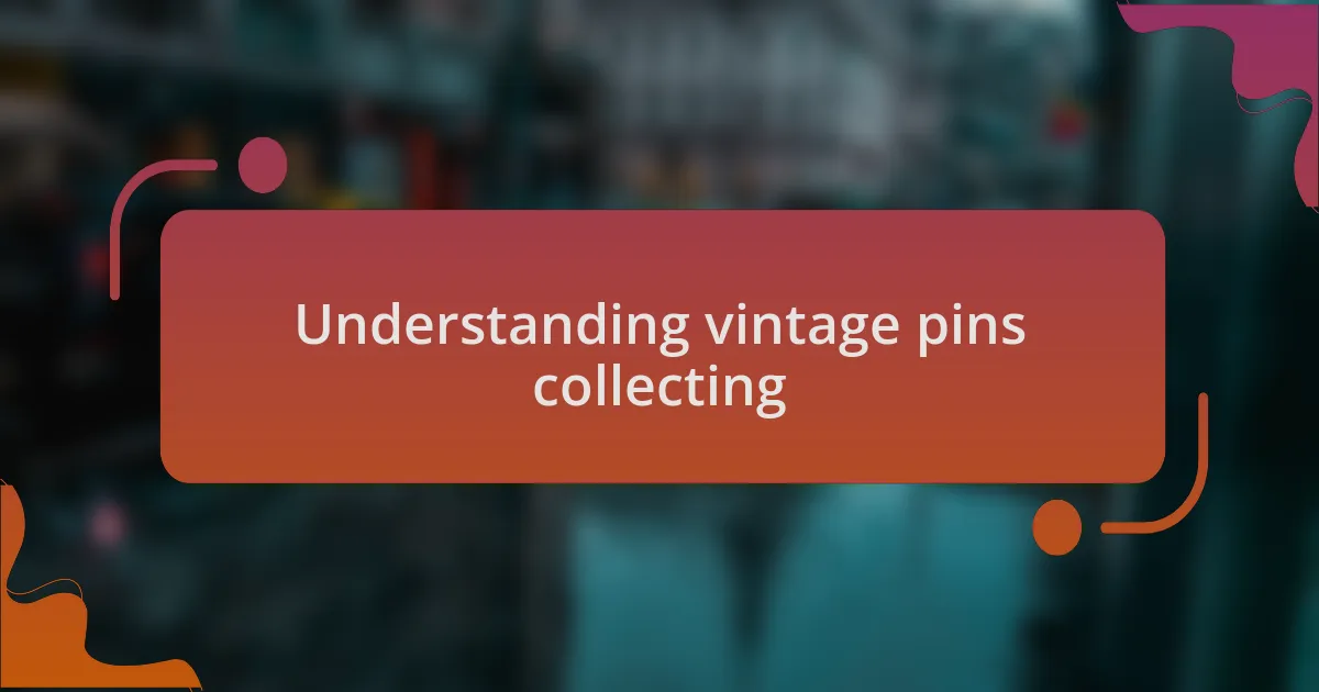 Understanding vintage pins collecting